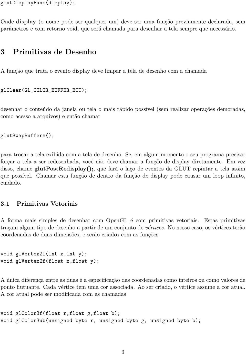 3 Primitivas de Desenho A função que trata o evento display deve limpar a tela de desenho com a chamada glclear(gl_color_buffer_bit); desenhar o conteúdo da janela ou tela o mais rápido possível (sem