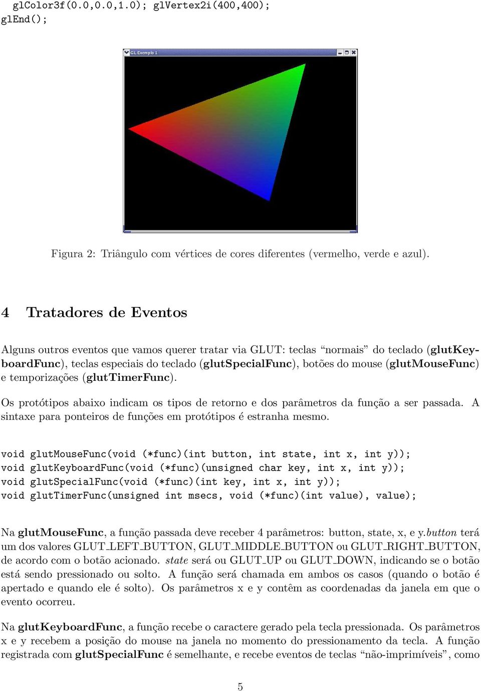 (glutmousefunc) e temporizações (gluttimerfunc). Os protótipos abaixo indicam os tipos de retorno e dos parâmetros da função a ser passada.