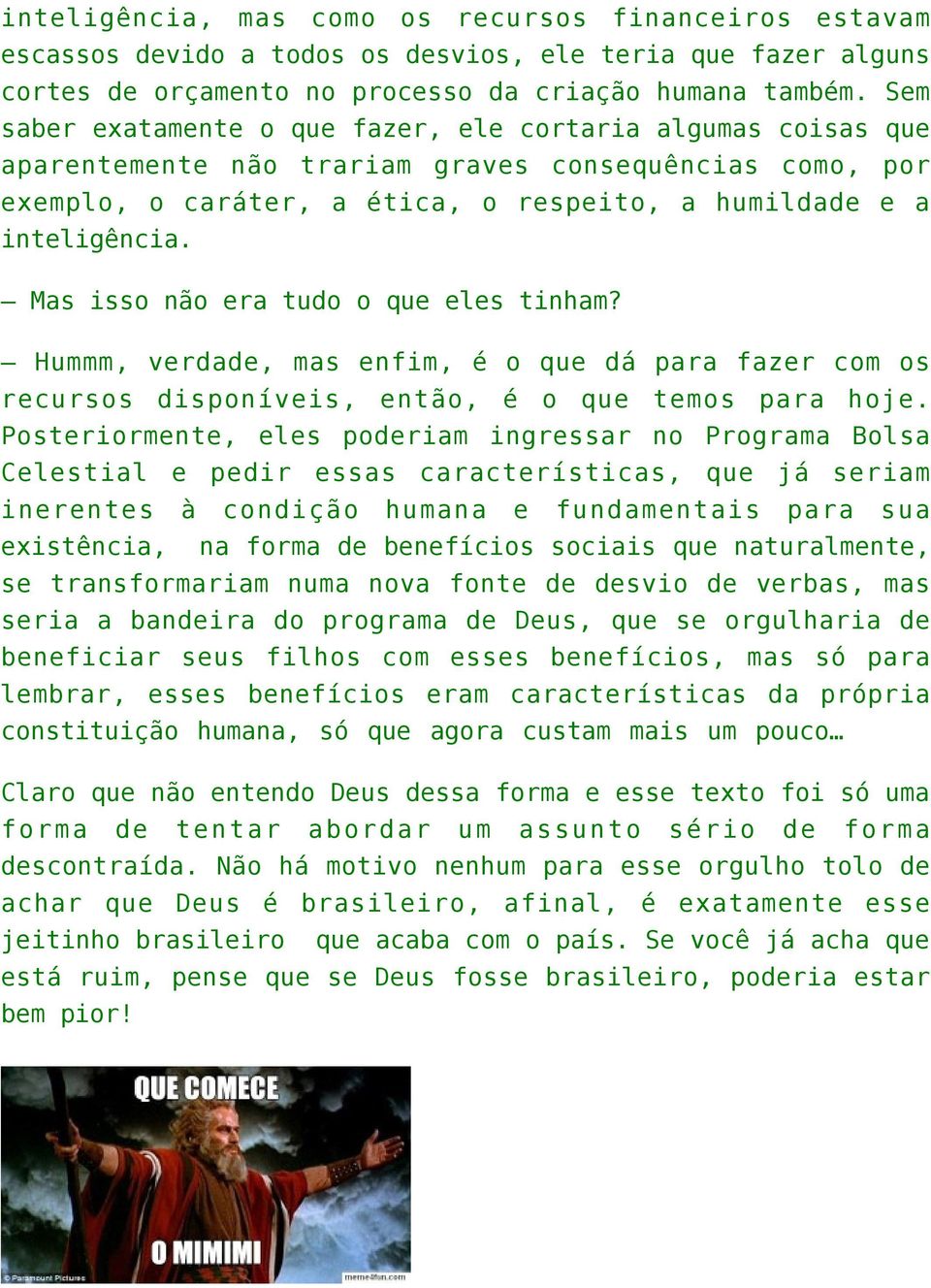 Mas isso não era tudo o que eles tinham? Hummm, verdade, mas enfim, é o que dá para fazer com os recursos disponíveis, então, é o que temos para hoje.