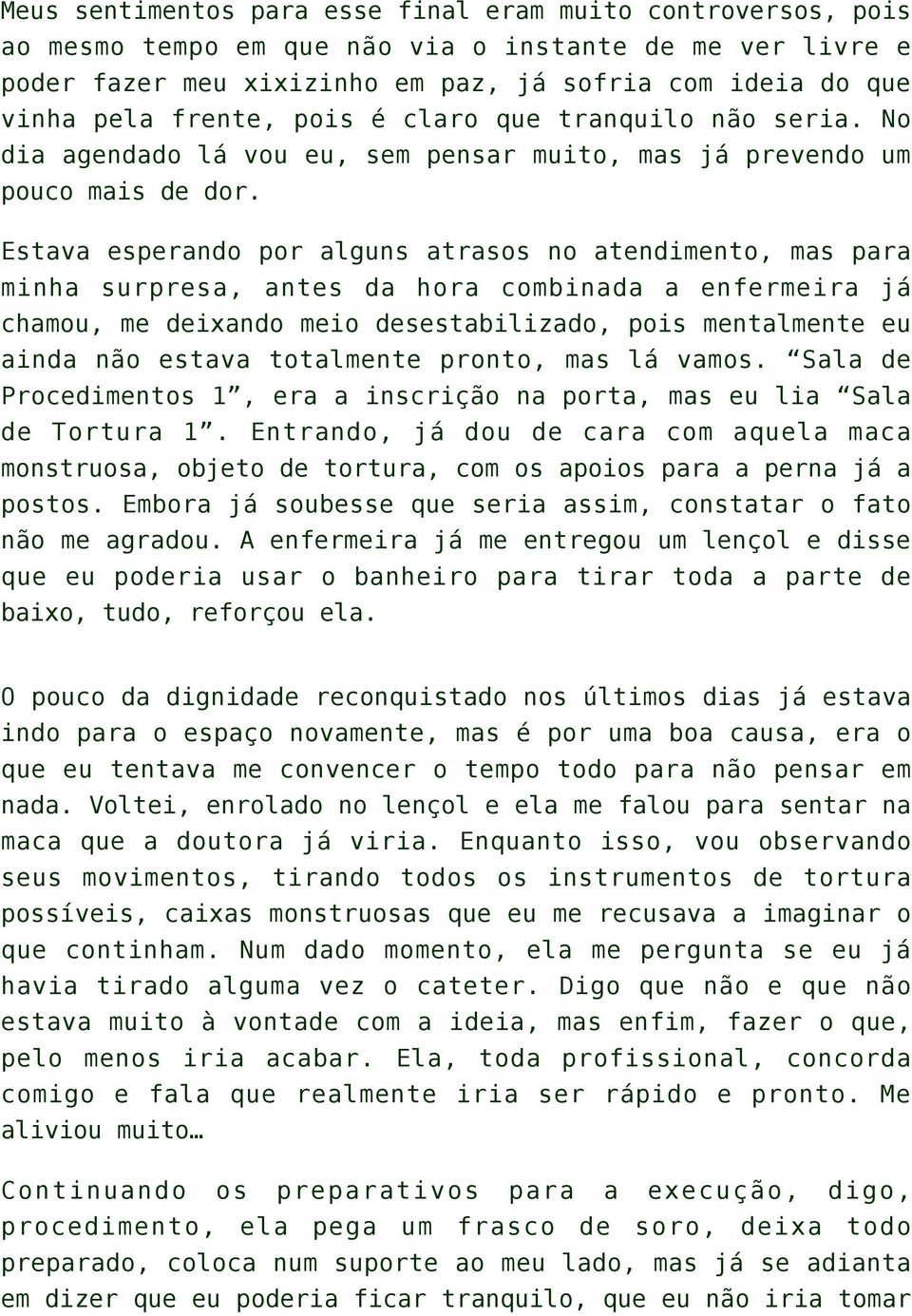 Estava esperando por alguns atrasos no atendimento, mas para minha surpresa, antes da hora combinada a enfermeira já chamou, me deixando meio desestabilizado, pois mentalmente eu ainda não estava