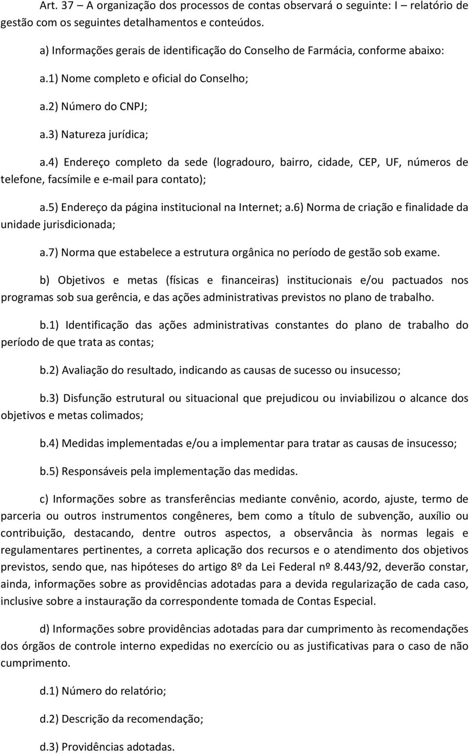 4) Endereço completo da sede (logradouro, bairro, cidade, CEP, UF, números de telefone, facsímile e e-mail para contato); a.5) Endereço da página institucional na Internet; a.