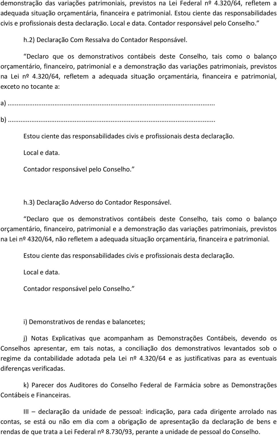 Declaro que os demonstrativos contábeis deste Conselho, tais como o balanço orçamentário, financeiro, patrimonial e a demonstração das variações patrimoniais, previstos na Lei nº 4.