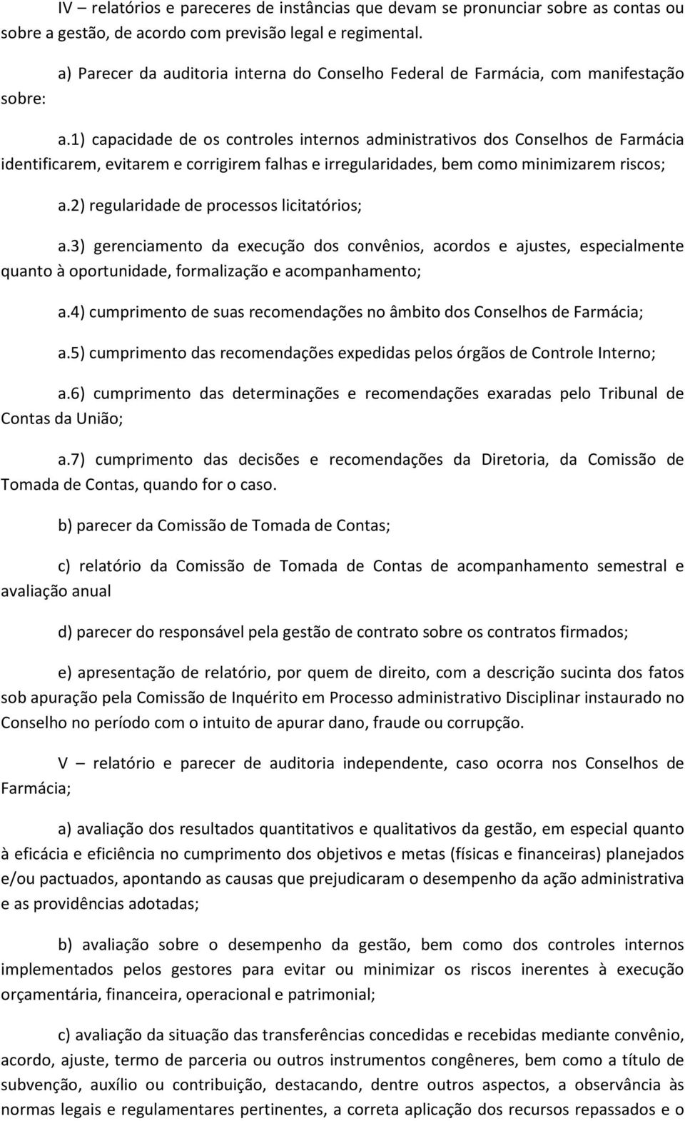 1) capacidade de os controles internos administrativos dos Conselhos de Farmácia identificarem, evitarem e corrigirem falhas e irregularidades, bem como minimizarem riscos; a.