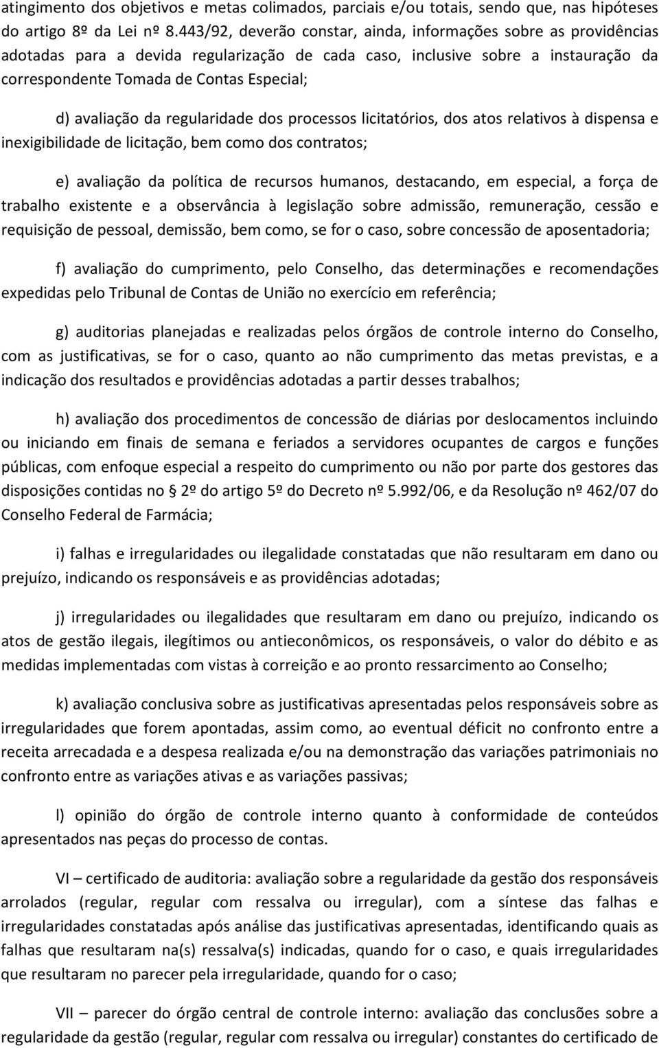 avaliação da regularidade dos processos licitatórios, dos atos relativos à dispensa e inexigibilidade de licitação, bem como dos contratos; e) avaliação da política de recursos humanos, destacando,