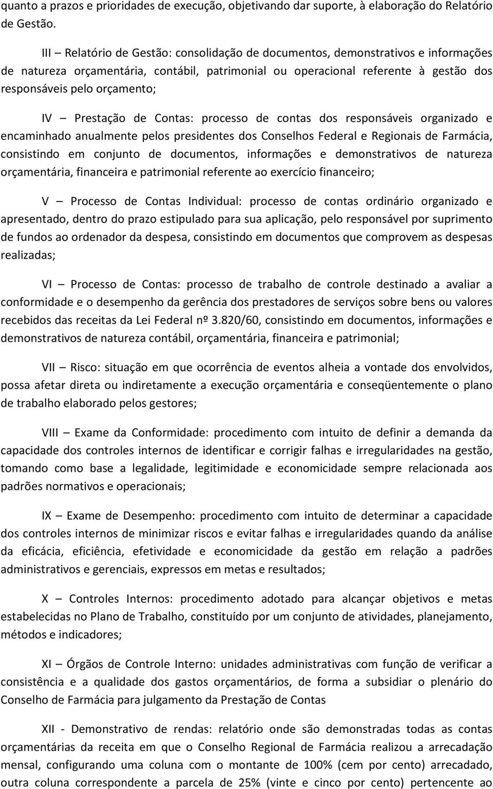 Prestação de Contas: processo de contas dos responsáveis organizado e encaminhado anualmente pelos presidentes dos Conselhos Federal e Regionais de Farmácia, consistindo em conjunto de documentos,