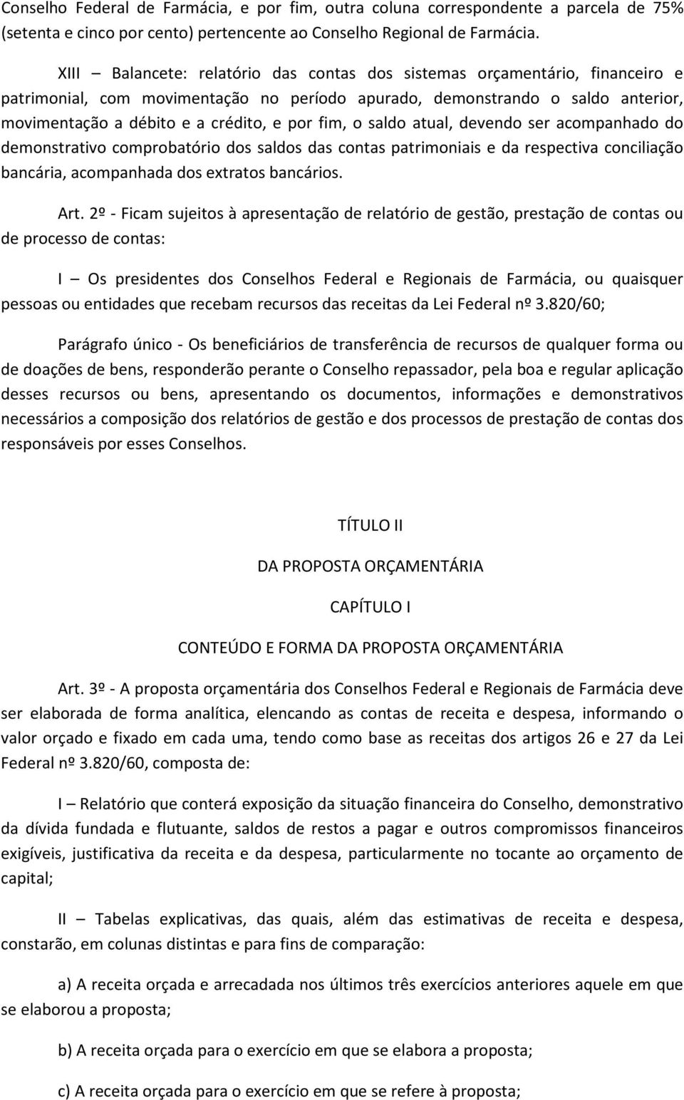 fim, o saldo atual, devendo ser acompanhado do demonstrativo comprobatório dos saldos das contas patrimoniais e da respectiva conciliação bancária, acompanhada dos extratos bancários. Art.