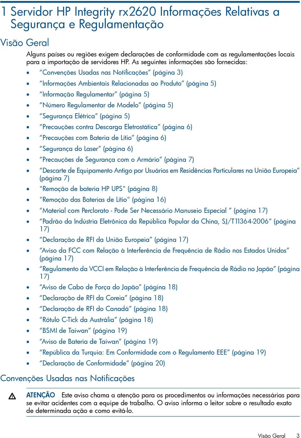 As seguintes informações são fornecidas: Convenções Usadas nas Notificações (página 3) Informações Ambientais Relacionadas ao Produto (página 5) Informação Regulamentar (página 5) Número Regulamentar