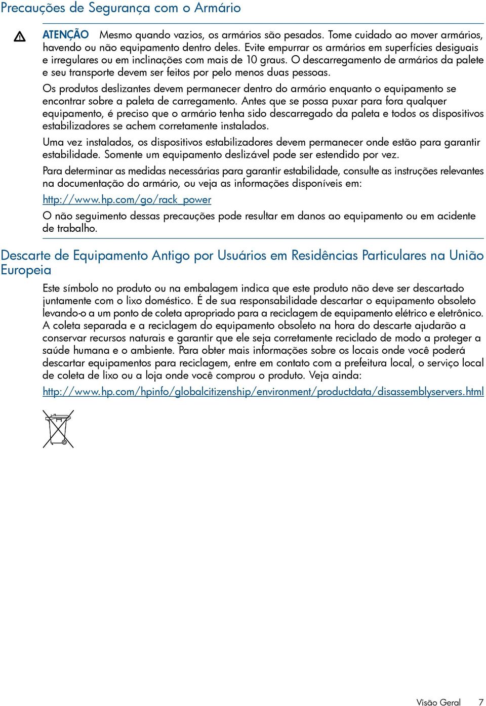 O descarregamento de armários da palete e seu transporte devem ser feitos por pelo menos duas pessoas.