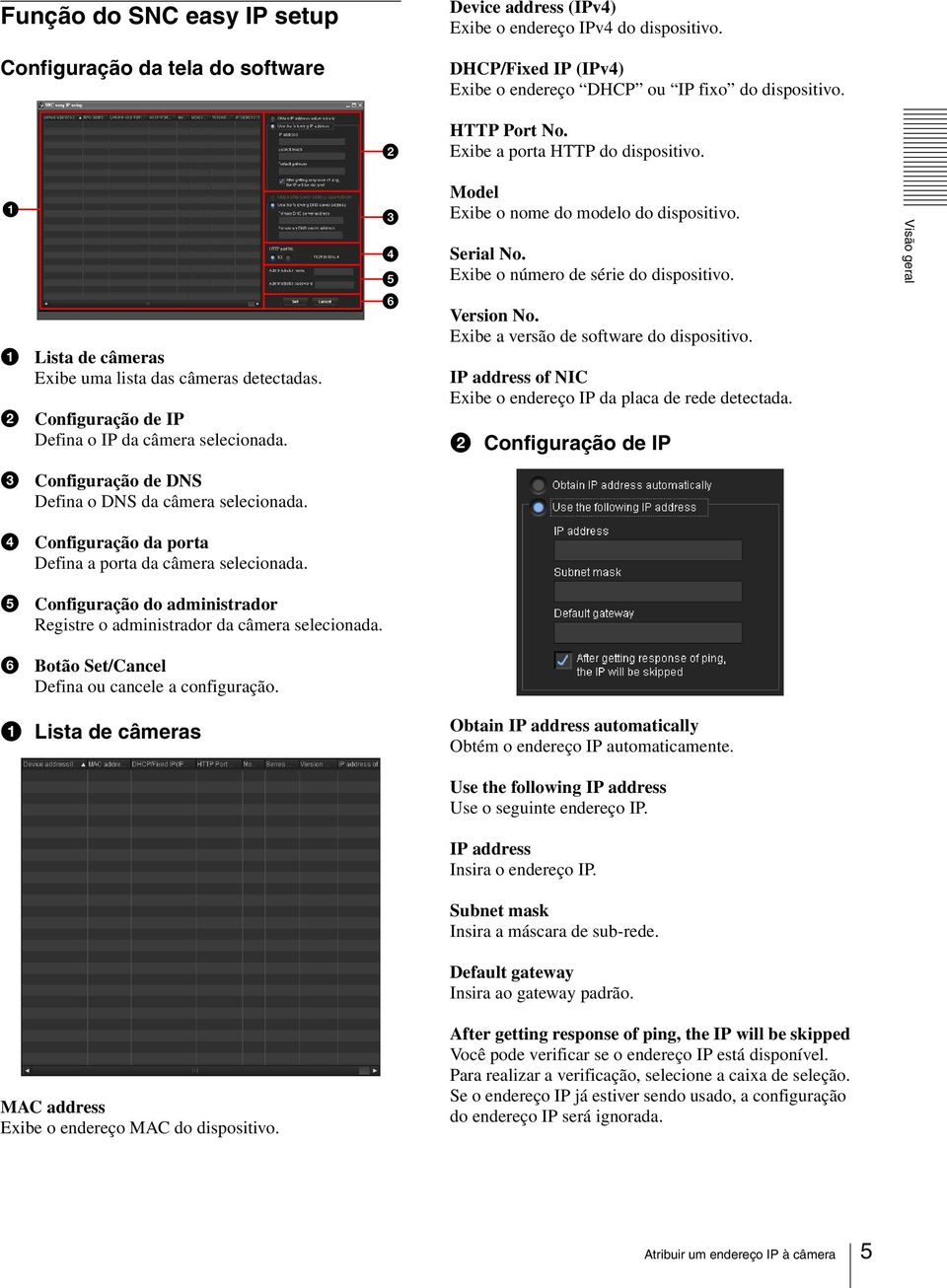 1 Lista de câmeras Exibe uma lista das câmeras detectadas. 2 Configuração de IP Defina o IP da câmera selecionada. Version No. Exibe a versão de software do dispositivo.