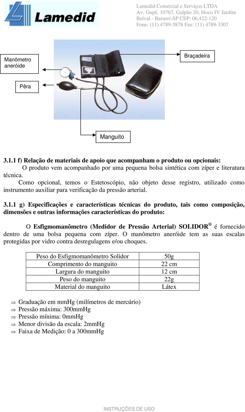 Como opcional, temos o Estetoscópio, não objeto desse registro, utilizado como instrumento auxiliar para verificação da pressão arterial. 3.1.