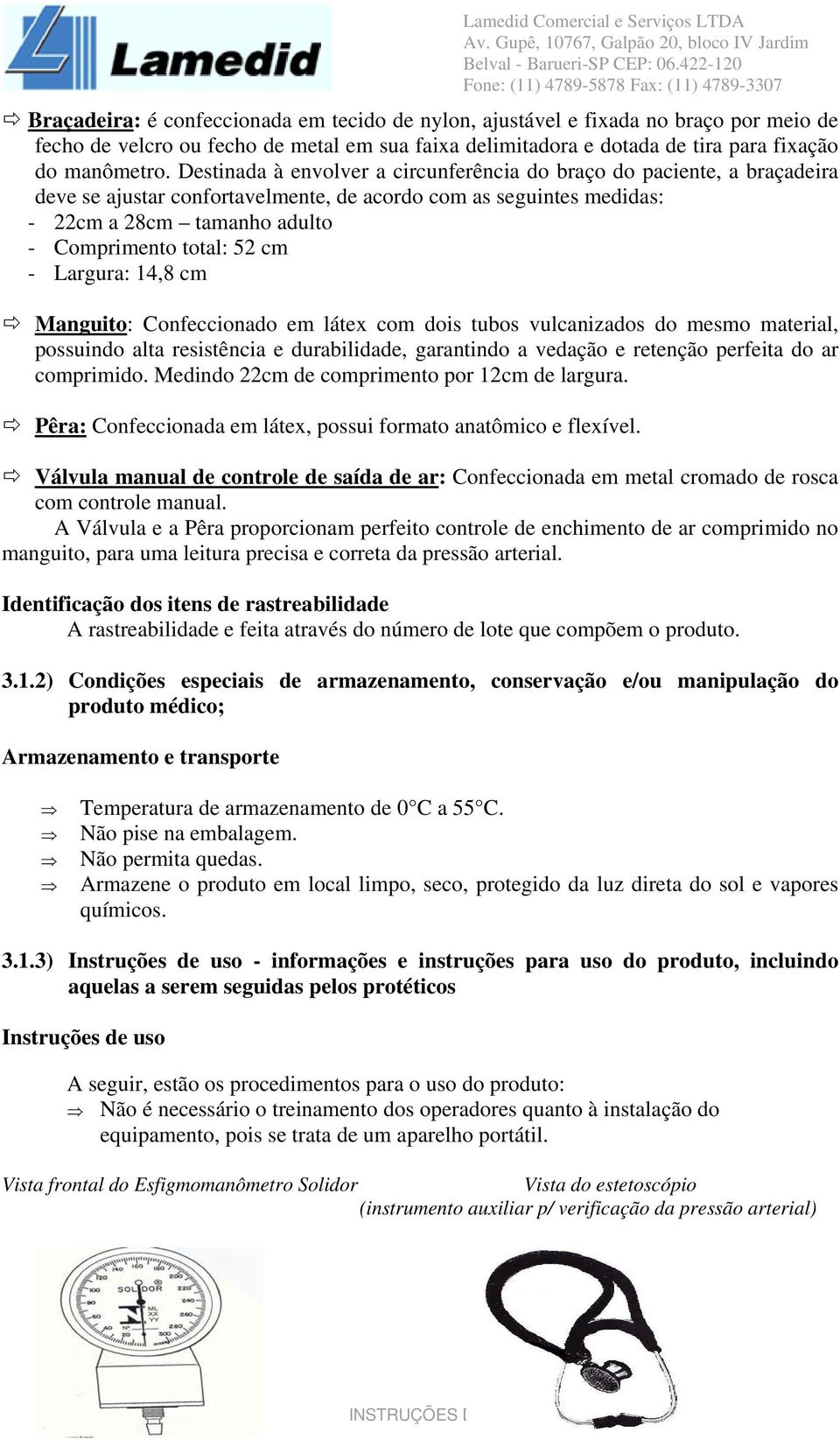 - Largura: 14,8 cm Manguito: Confeccionado em látex com dois tubos vulcanizados do mesmo material, possuindo alta resistência e durabilidade, garantindo a vedação e retenção perfeita do ar comprimido.