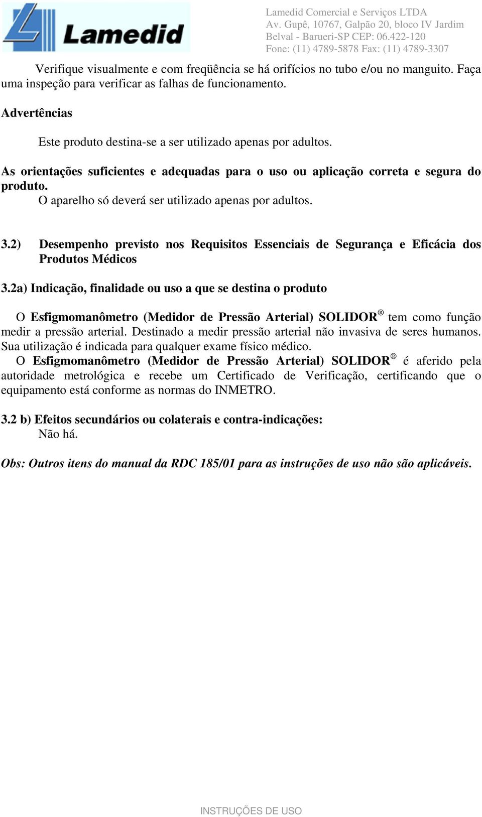 O aparelho só deverá ser utilizado apenas por adultos. 3.2) Desempenho previsto nos Requisitos Essenciais de Segurança e Eficácia dos Produtos Médicos 3.