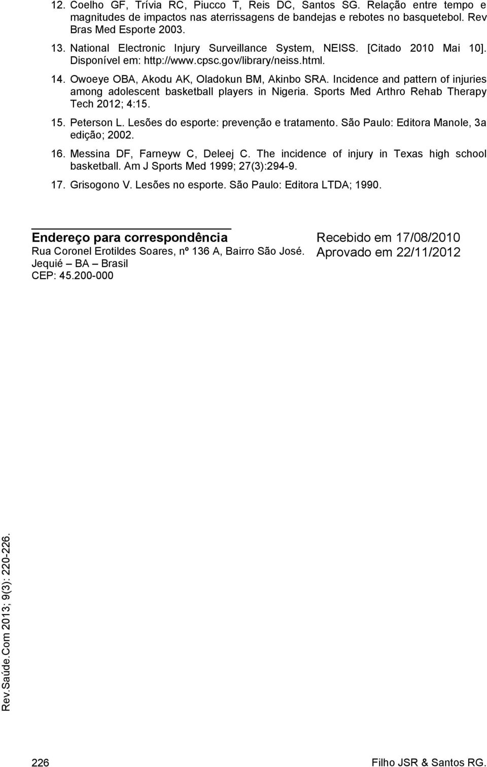 Incidence and pattern of injuries among adolescent basketball players in Nigeria. Sports Med Arthro Rehab Therapy Tech 2012; 4:15. 15. Peterson L. Lesões do esporte: prevenção e tratamento.