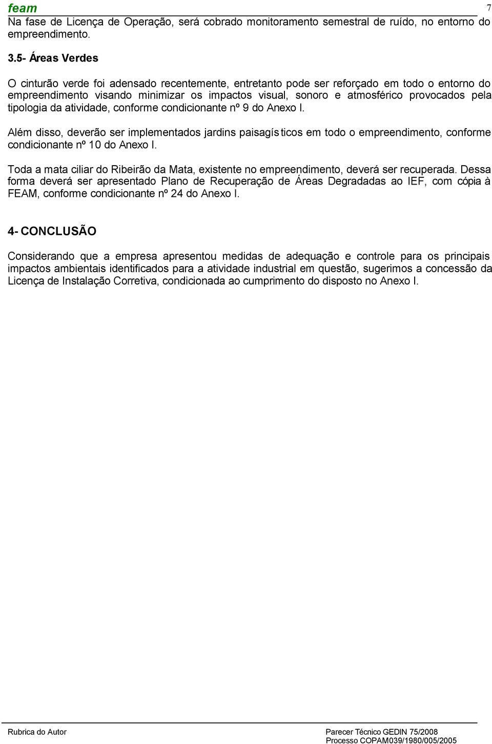 pela tipologia da atividade, conforme condicionante nº 9 do Anexo I. Além disso, deverão ser implementados jardins paisagísticos em todo o empreendimento, conforme condicionante nº 10 do Anexo I.