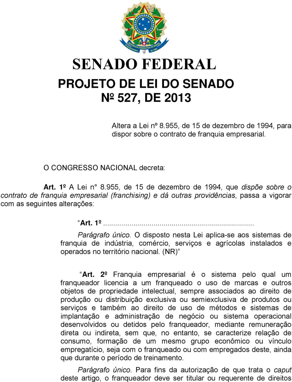 O disposto nesta Lei aplica-se aos sistemas de franquia de indústria, comércio, serviços e agrícolas instalados e operados no território nacional. (NR) Art.