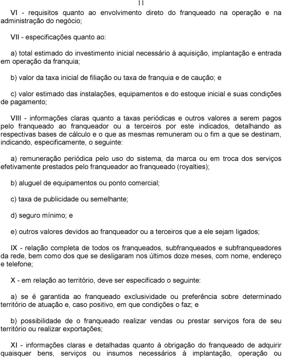 e suas condições de pagamento; VIII - informações claras quanto a taxas periódicas e outros valores a serem pagos pelo franqueado ao franqueador ou a terceiros por este indicados, detalhando as