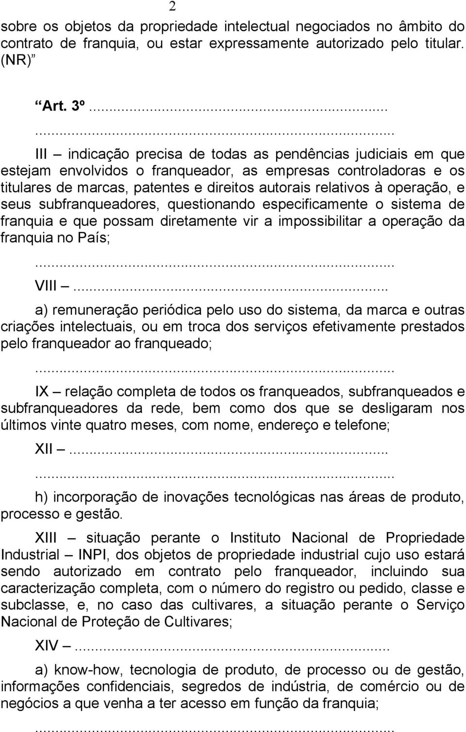 operação, e seus subfranqueadores, questionando especificamente o sistema de franquia e que possam diretamente vir a impossibilitar a operação da franquia no País;... VIII.