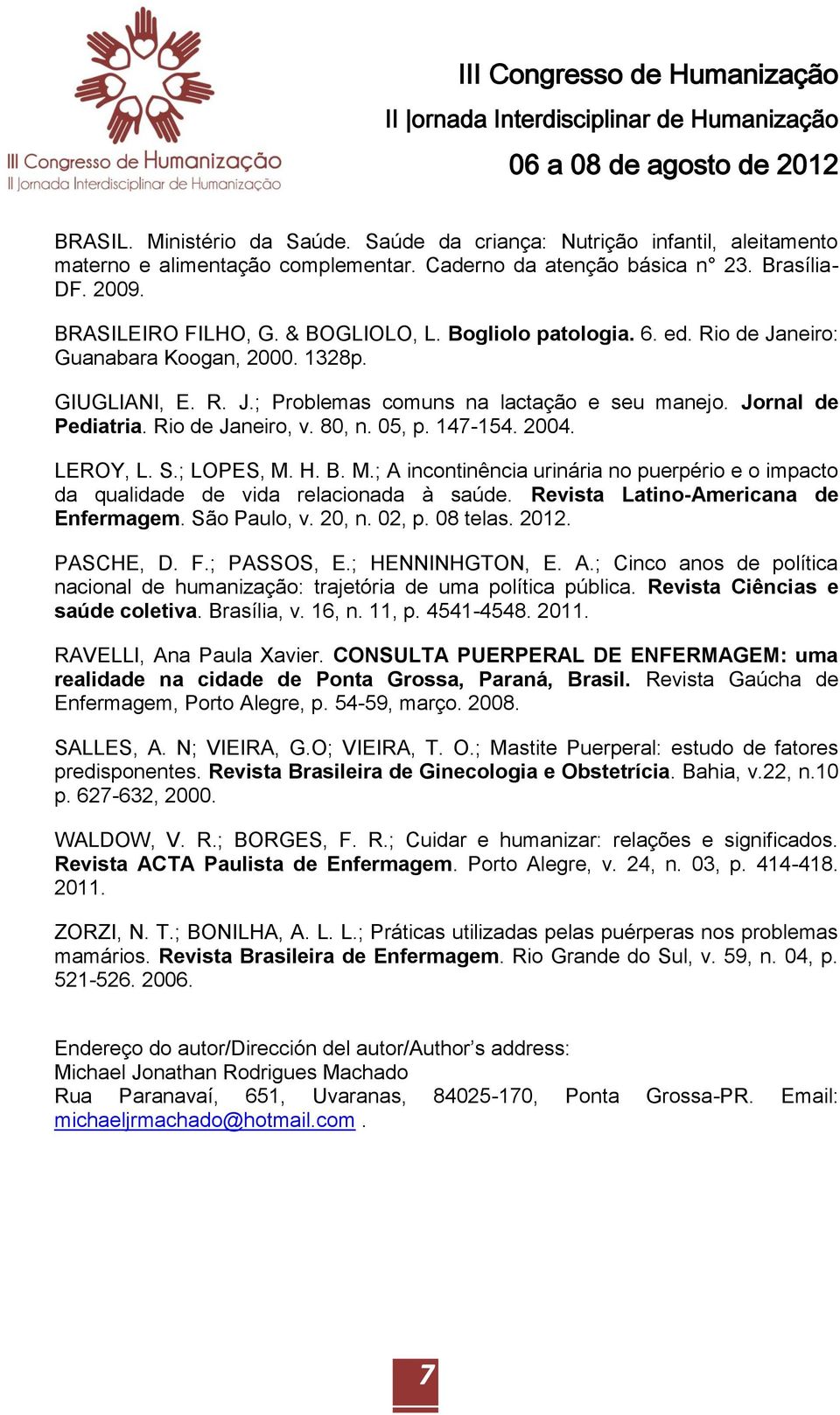 05, p. 147-154. 2004. LEROY, L. S.; LOPES, M. H. B. M.; A incontinência urinária no puerpério e o impacto da qualidade de vida relacionada à saúde. Revista Latino-Americana de Enfermagem.