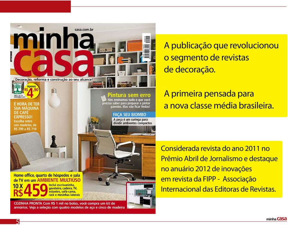 Considerada revista do ano 2011 no Prêmio Abril de Jornalismo e destaque