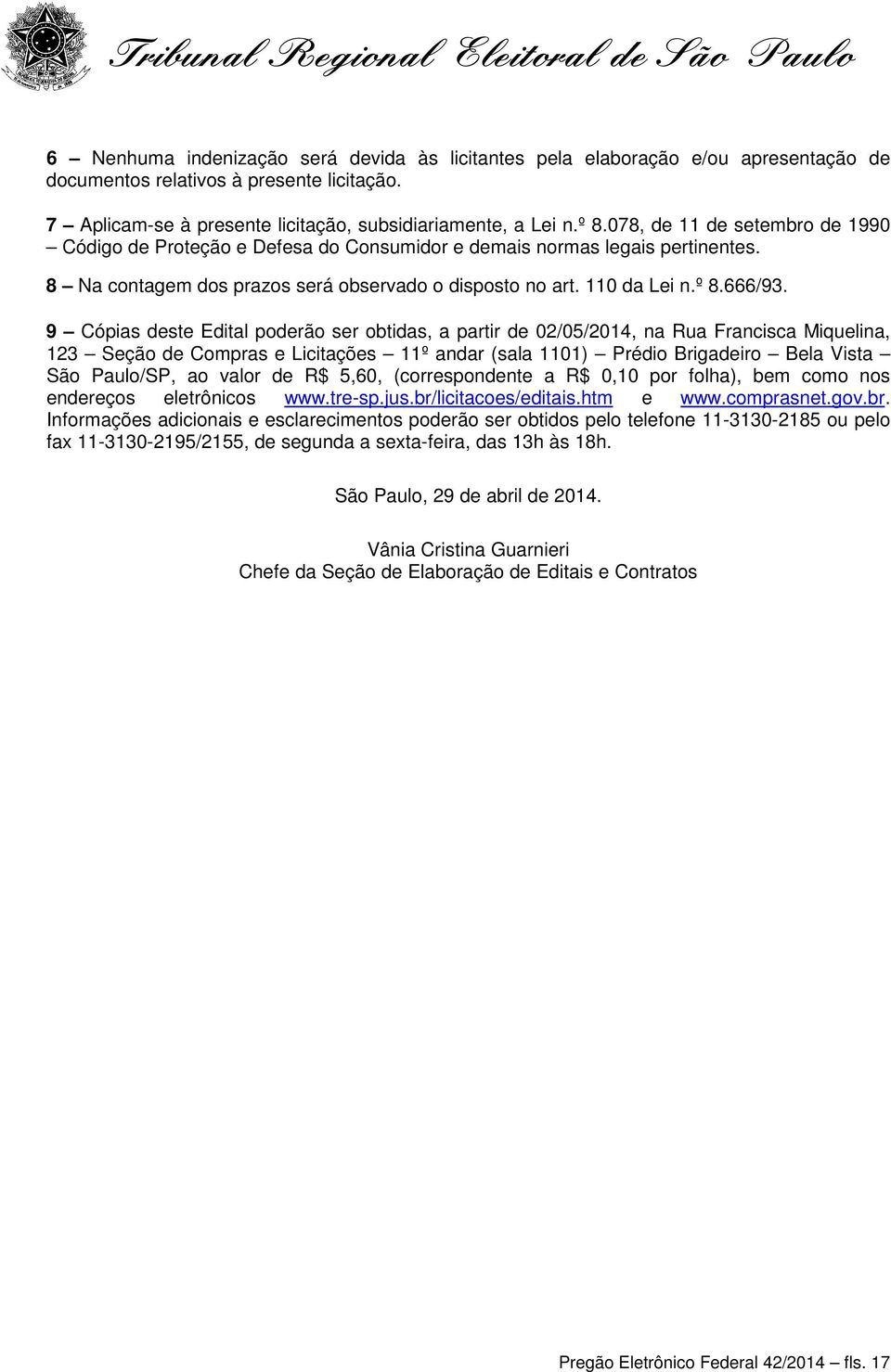 9 Cópias deste Edital poderão ser obtidas, a partir de 02/05/2014, na Rua Francisca Miquelina, 123 Seção de Compras e Licitações 11º andar (sala 1101) Prédio Brigadeiro Bela Vista São Paulo/SP, ao