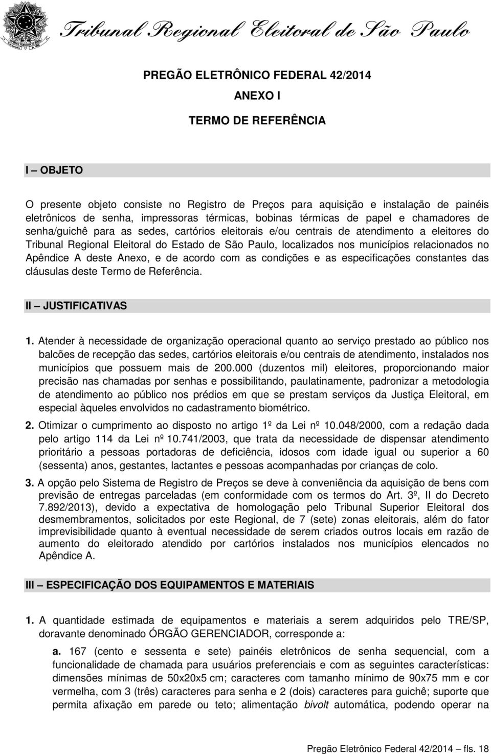 localizados nos municípios relacionados no Apêndice A deste Anexo, e de acordo com as condições e as especificações constantes das cláusulas deste Termo de Referência. II JUSTIFICATIVAS 1.