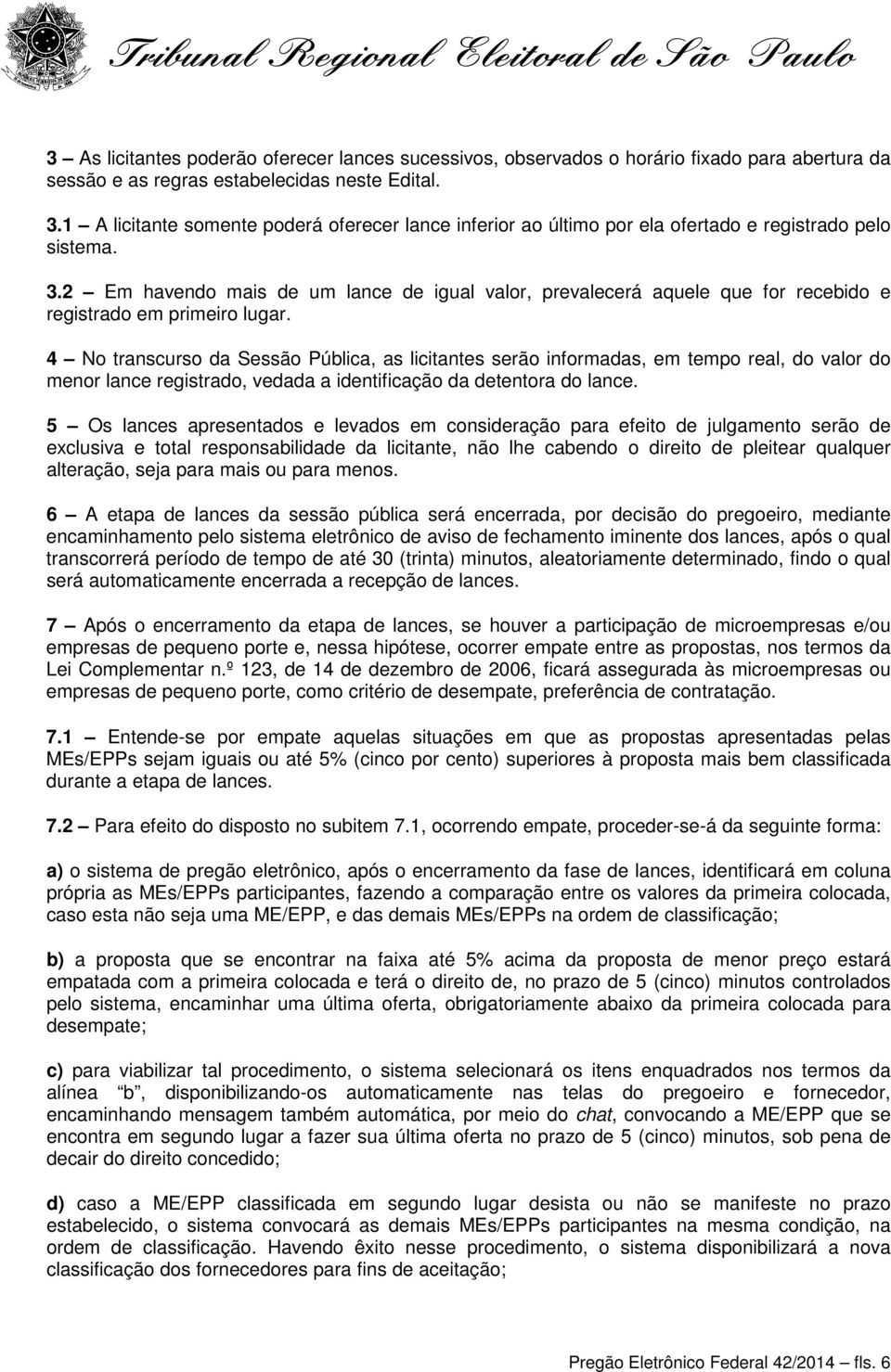 2 Em havendo mais de um lance de igual valor, prevalecerá aquele que for recebido e registrado em primeiro lugar.