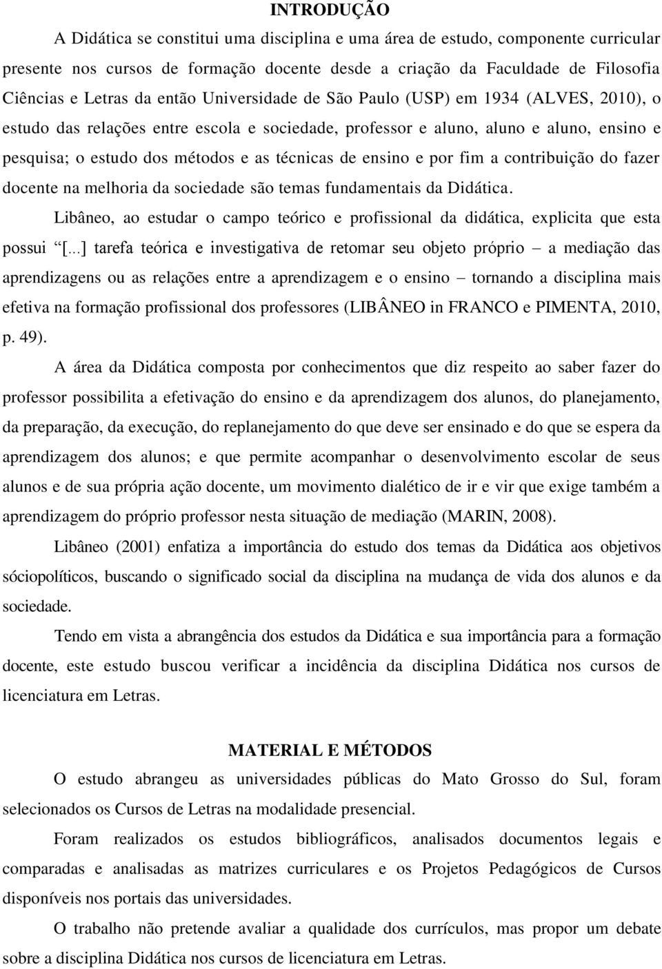 ensino e por fim a contribuição do fazer docente na melhoria da sociedade são temas fundamentais da Didática.