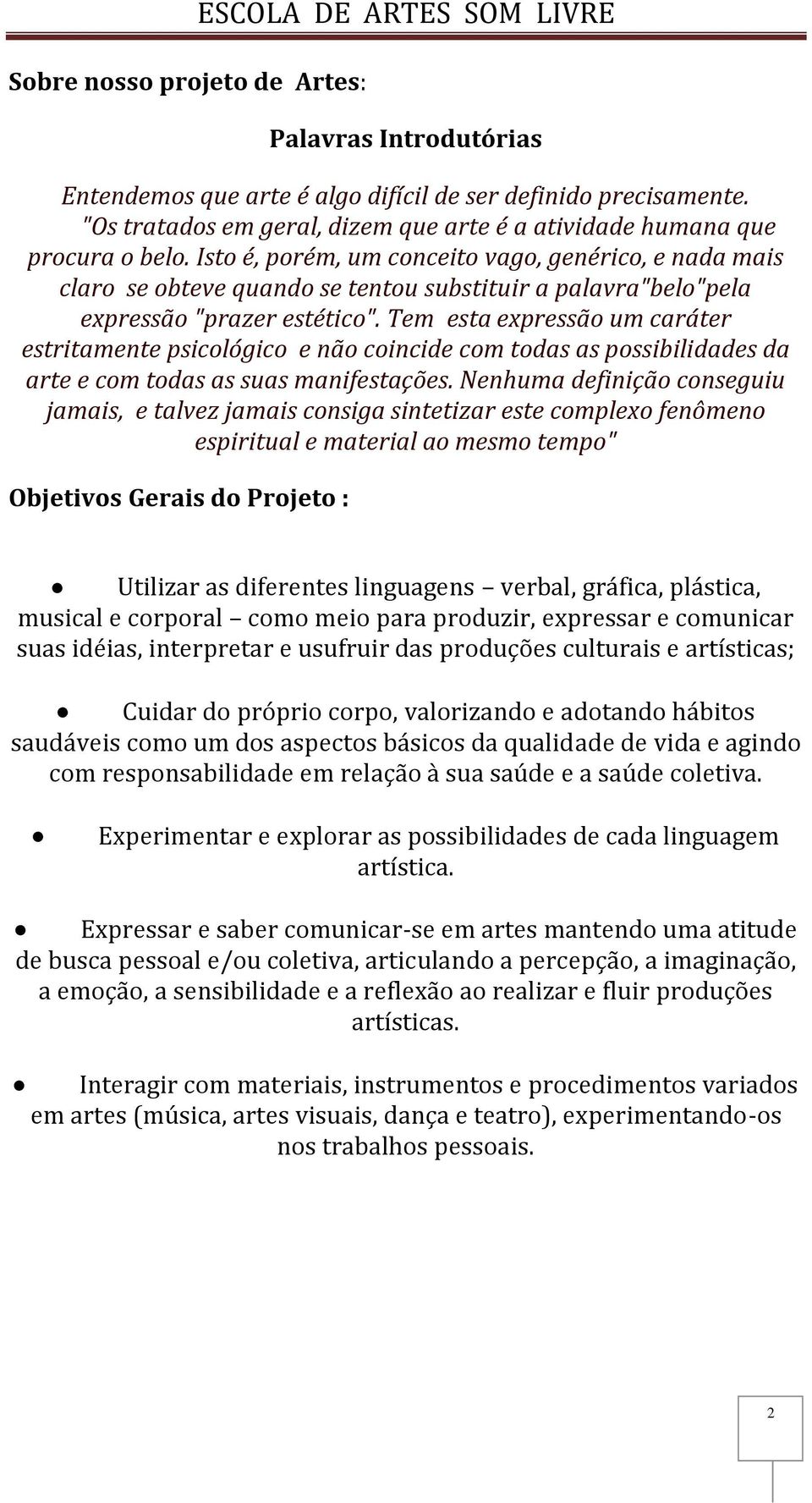 Isto é, porém, um conceito vago, genérico, e nada mais claro se obteve quando se tentou substituir a palavra"belo"pela expressão "prazer estético".