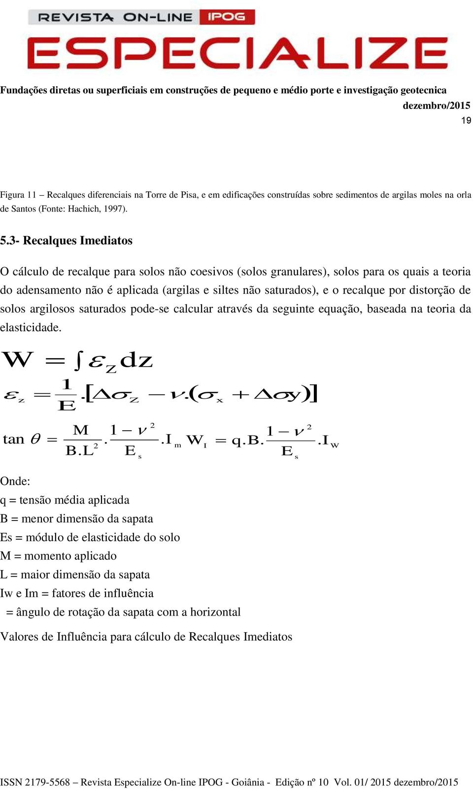 distorção de solos argilosos saturados pode-se calcular através da seguinte equação, baseada na teoria da elasticidade. W z tan Onde: M B. L 1.