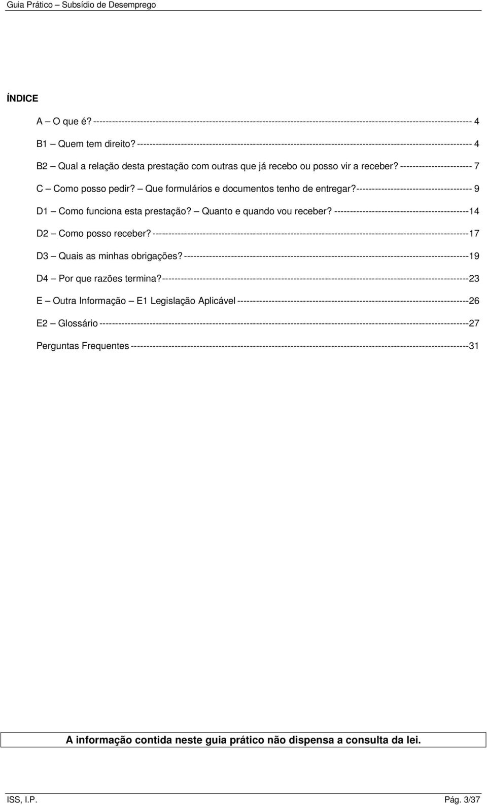 ----------------------- 7 C Como posso pedir? Que formulários e documentos tenho de entregar?------------------------------------- 9 D1 Como funciona esta prestação? Quanto e quando vou receber?