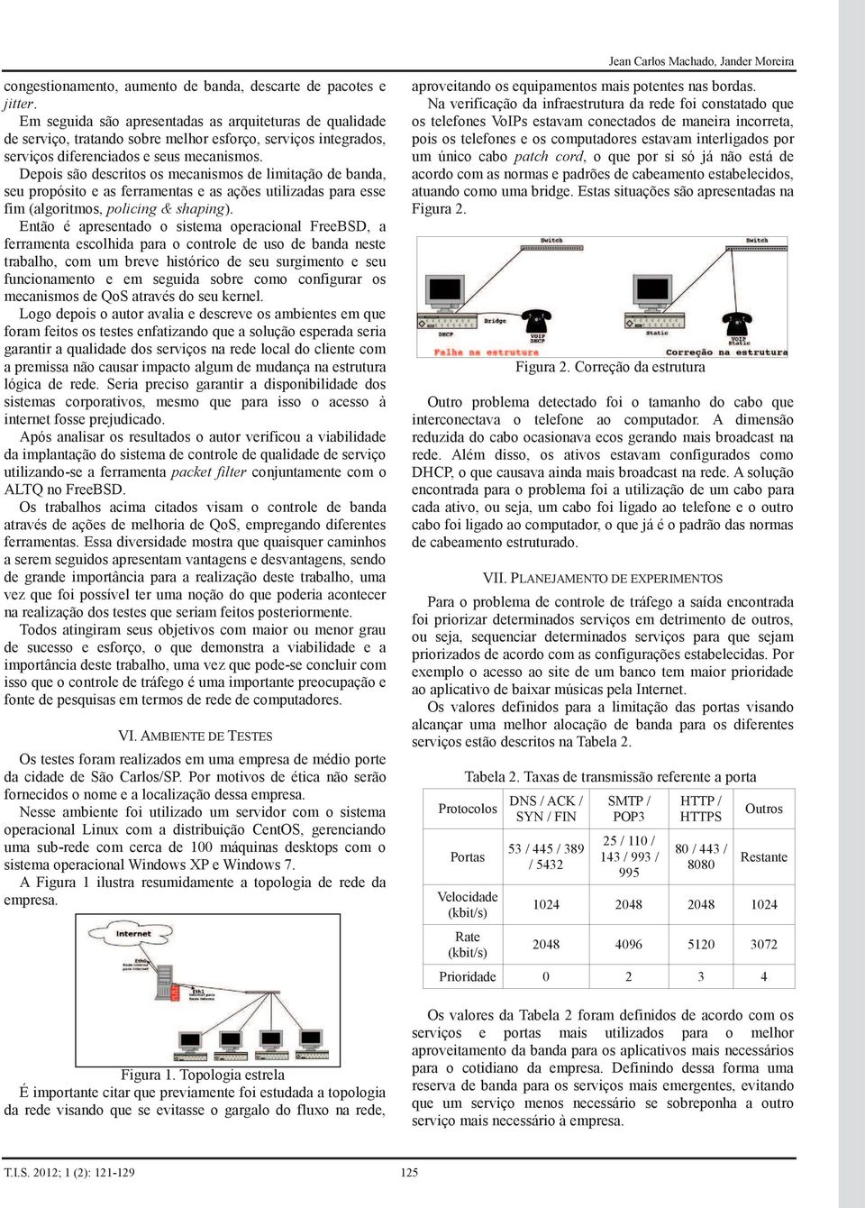 Depois são descritos os mecanismos de limitação de banda, seu propósito e as ferramentas e as ações utilizadas para esse fim (algoritmos, policing & shaping).