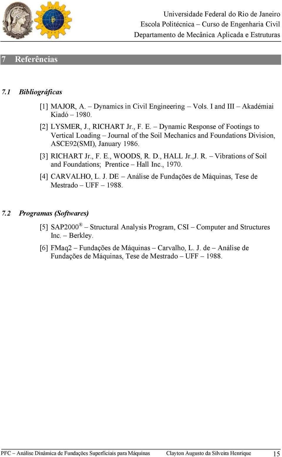 Dynamic Response of Footings to Vertical Loading Journal of the Soil Mechanics and Foundations Division, ASCE92(SMI), January 1986. [3] RICHART Jr., F. E., WOODS, R. D., HALL Jr.