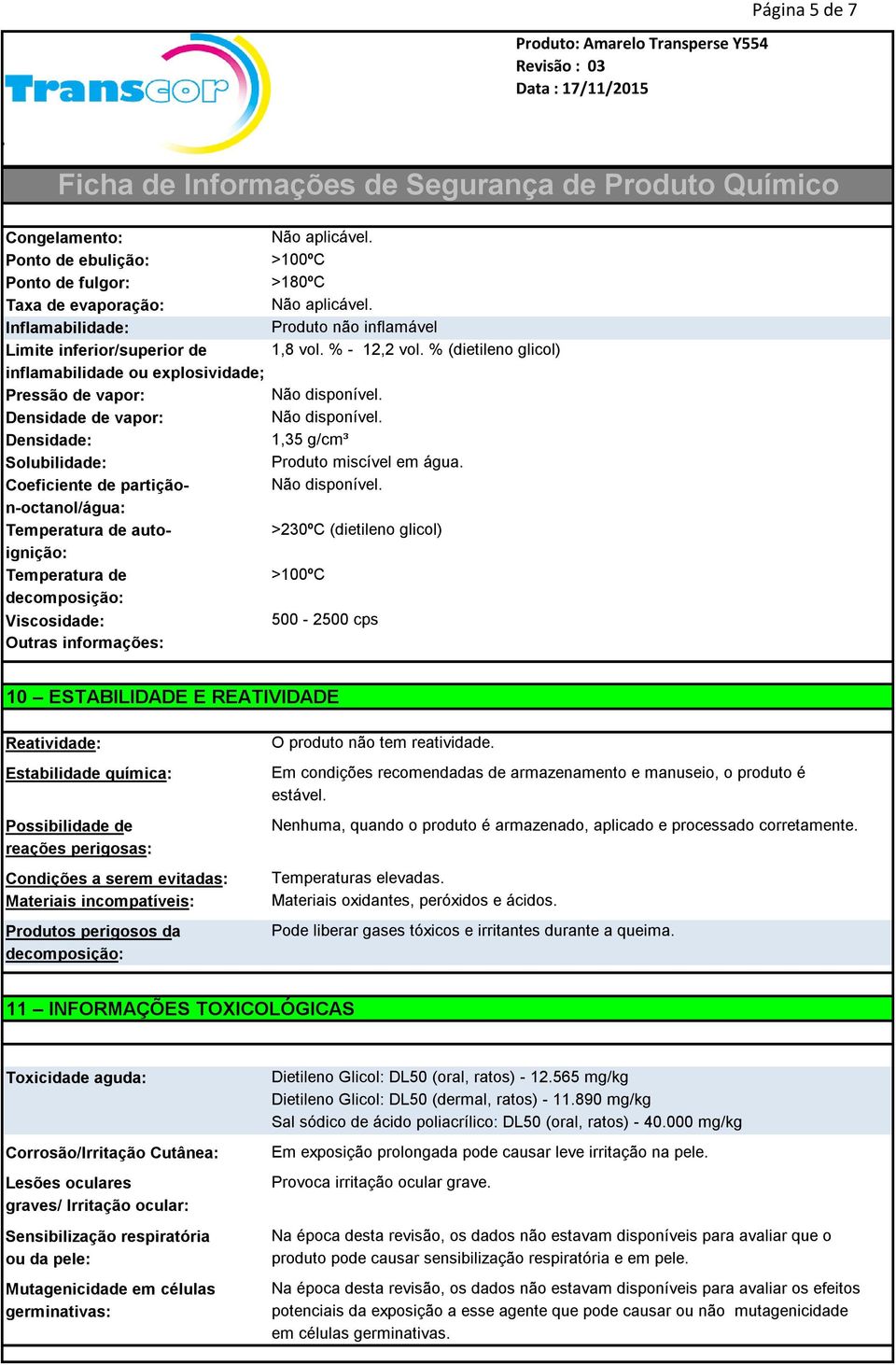 Densidade de vapor: Não disponível. Densidade: 1,35 g/cm³ Solubilidade: Produto miscível em água. Coeficiente de partição- Não disponível.