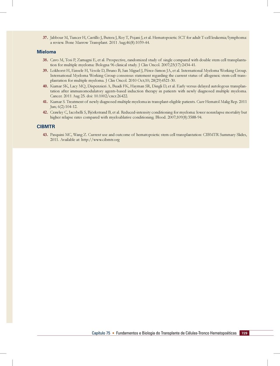 2007;25(17):2434-41. 39. Lokhorst H, Einsele H, Vesole D, Bruno B, San Miguel J, Pérez-Simon JA, et al. International Myeloma Working Group.