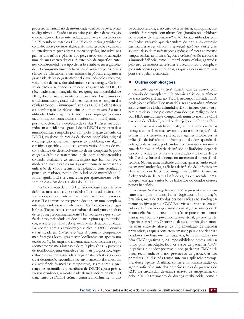 alto índice de mortalidade. As manifestações cutâneas se exteriorizam por eritema maculopapular, inclusive nas palmas das mãos e plantas dos pés, sendo essa localização uma de suas características.