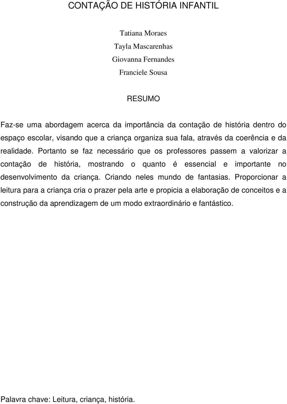 Portanto se faz necessário que os professores passem a valorizar a contação de história, mostrando o quanto é essencial e importante no desenvolvimento da criança.