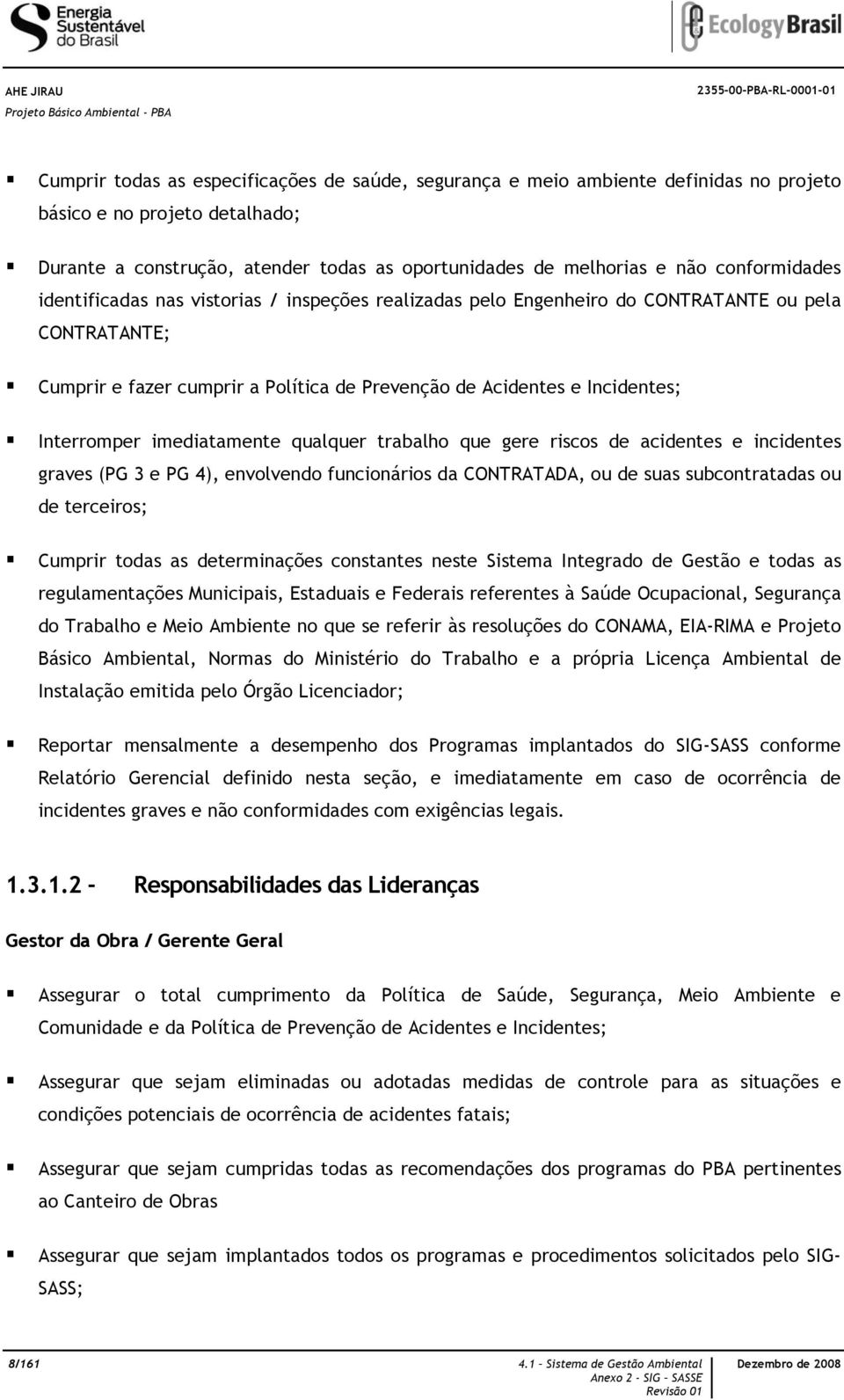 Incidentes; Interromper imediatamente qualquer trabalho que gere riscos de acidentes e incidentes graves (PG 3 e PG 4), envolvendo funcionários da CONTRATADA, ou de suas subcontratadas ou de