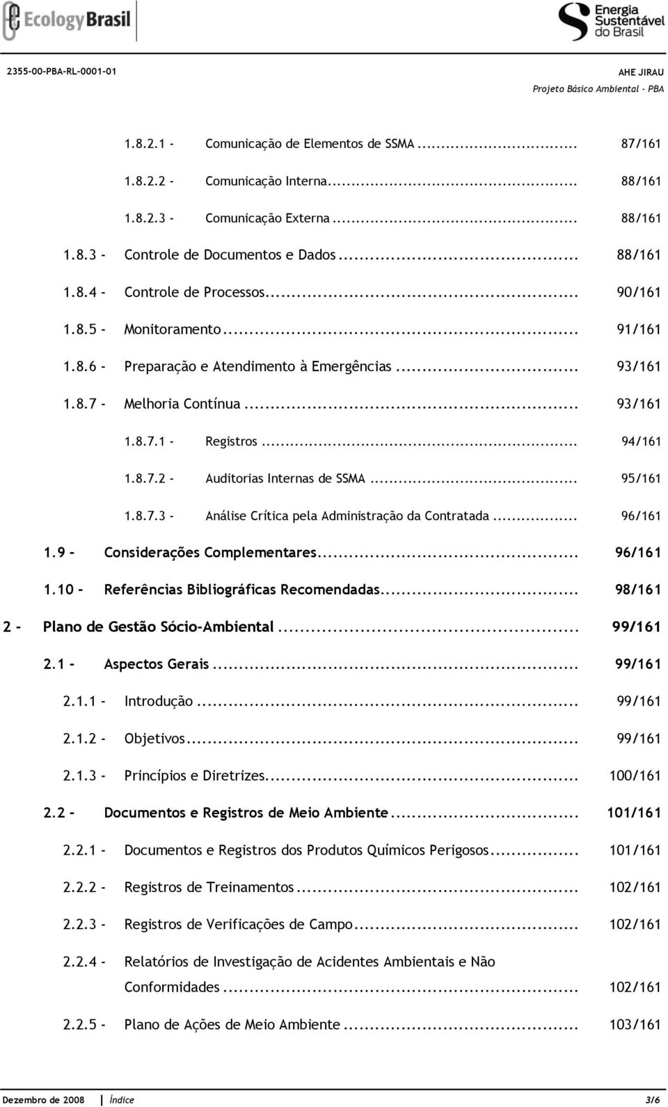 .. 95/161 1.8.7.3 - Análise Crítica pela Administração da Contratada... 96/161 1.9 - Considerações Complementares... 96/161 1.10 - Referências Bibliográficas Recomendadas.