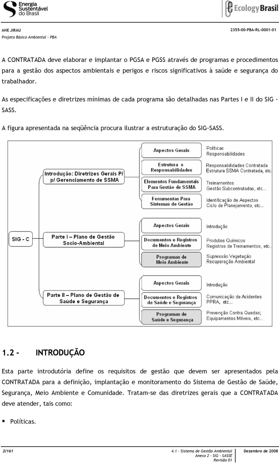 A figura apresentada na seqüência procura ilustrar a estruturação do SIG-SASS. 1.