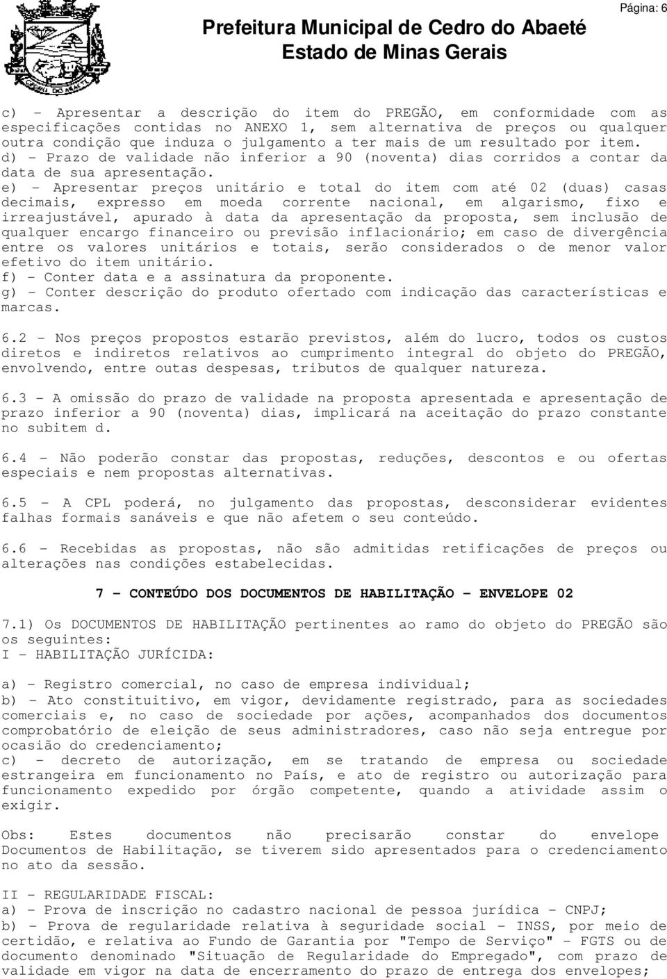 e) - Apresentar preços unitário e total do item com até 02 (duas) casas decimais, expresso em moeda corrente nacional, em algarismo, fixo e irreajustável, apurado à data da apresentação da proposta,