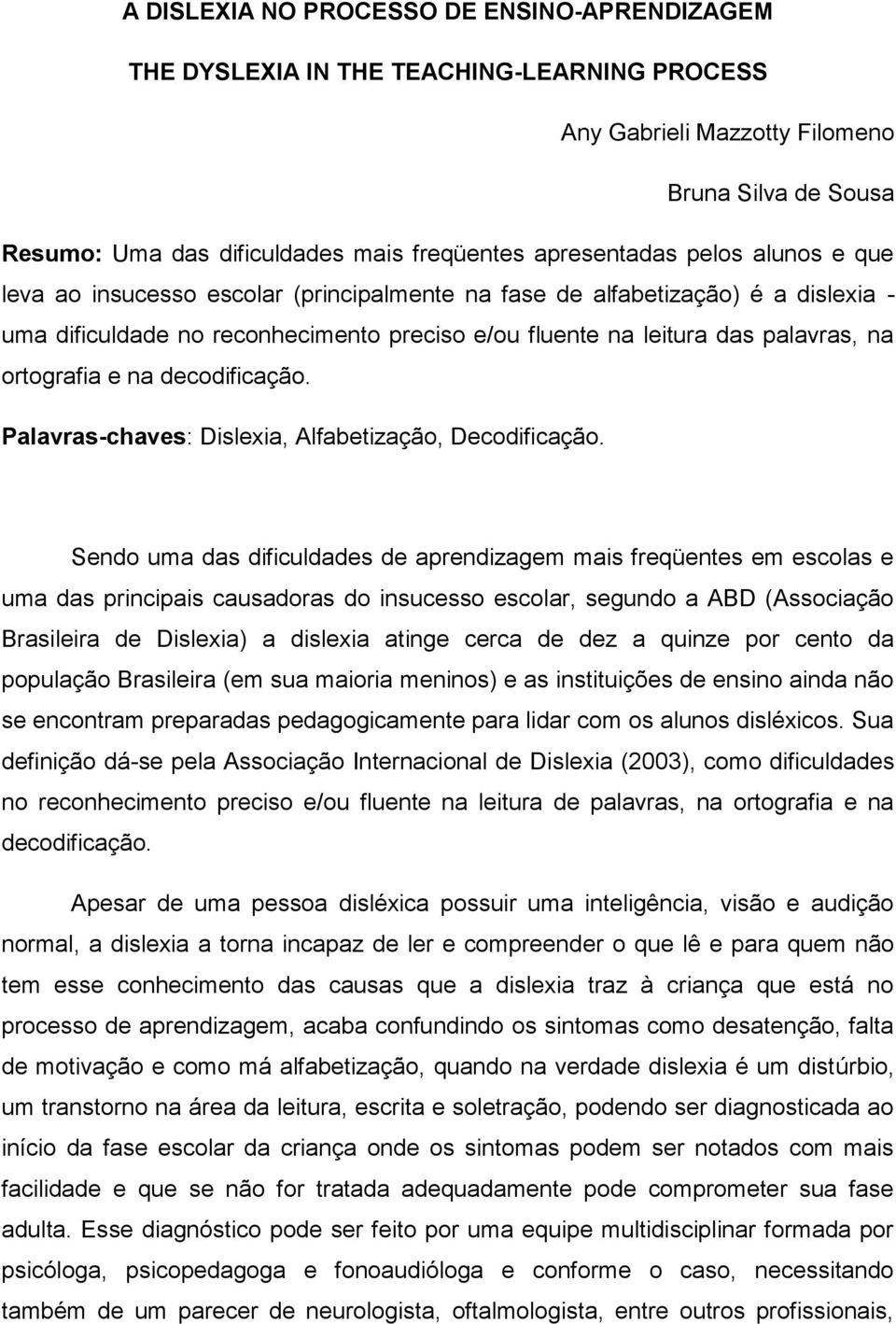 ortografia e na decodificação. Palavras-chaves: Dislexia, Alfabetização, Decodificação.