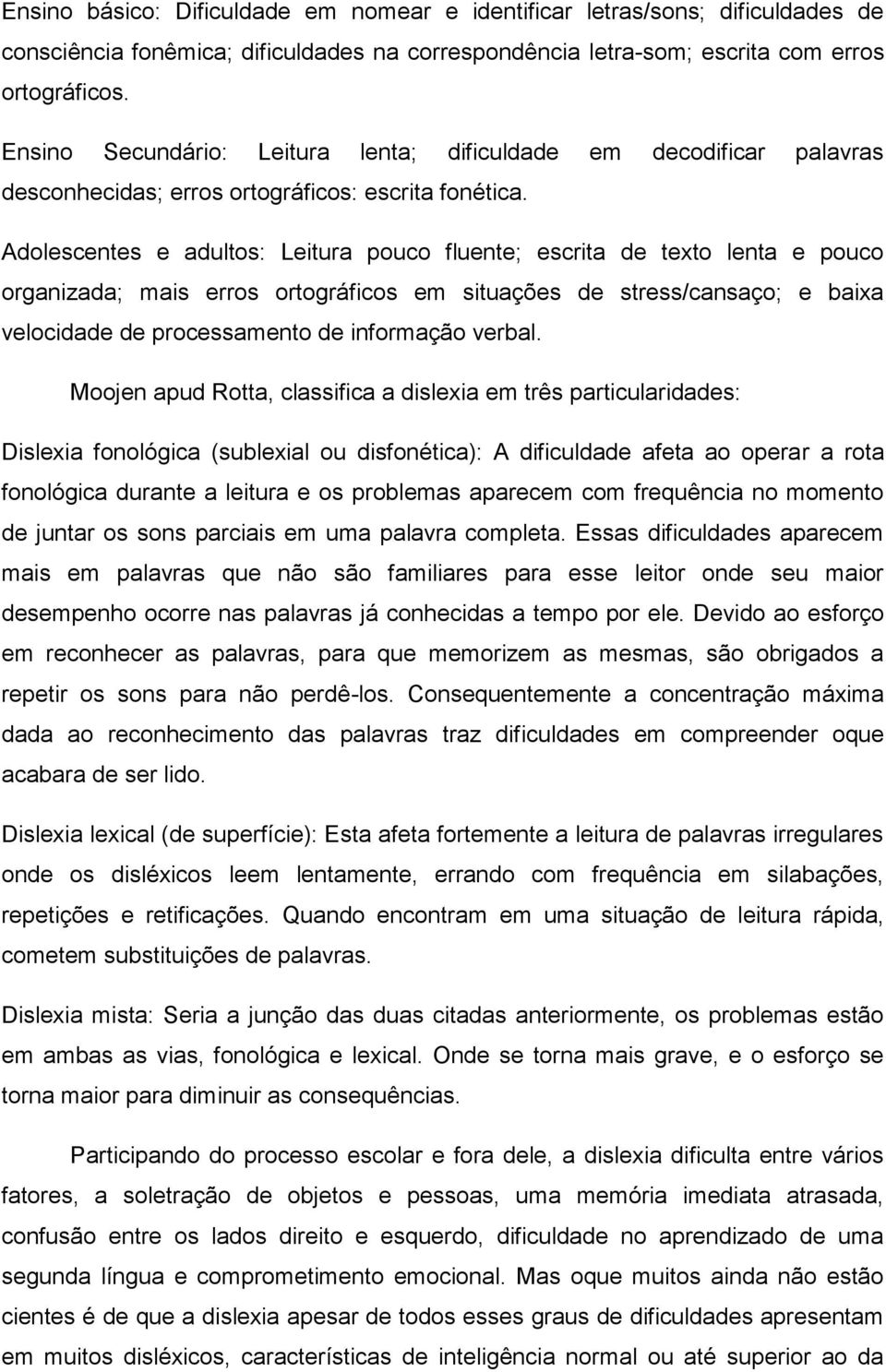 Adolescentes e adultos: Leitura pouco fluente; escrita de texto lenta e pouco organizada; mais erros ortográficos em situações de stress/cansaço; e baixa velocidade de processamento de informação