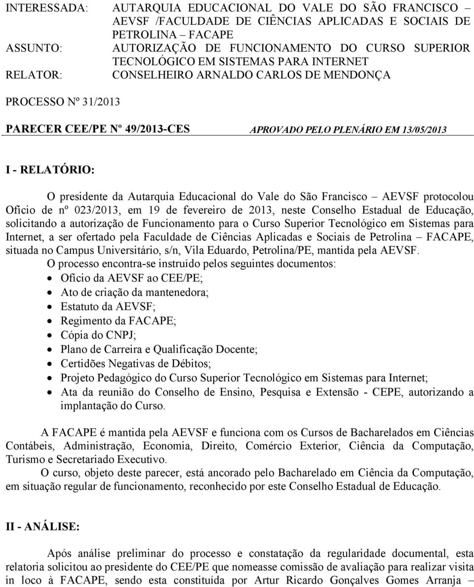 Educacional do Vale do São Francisco AEVSF protocolou Ofício de nº 023/2013, em 19 de fevereiro de 2013, neste Conselho Estadual de Educação, solicitando a autorização de Funcionamento para o Curso