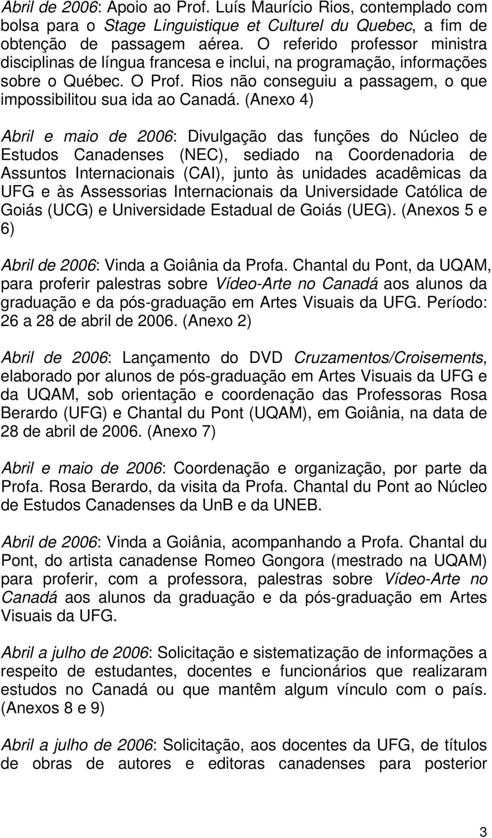 (Anexo 4) Abril e maio de 2006: Divulgação das funções do Núcleo de Estudos Canadenses (NEC), sediado na Coordenadoria de Assuntos Internacionais (CAI), junto às unidades acadêmicas da UFG e às