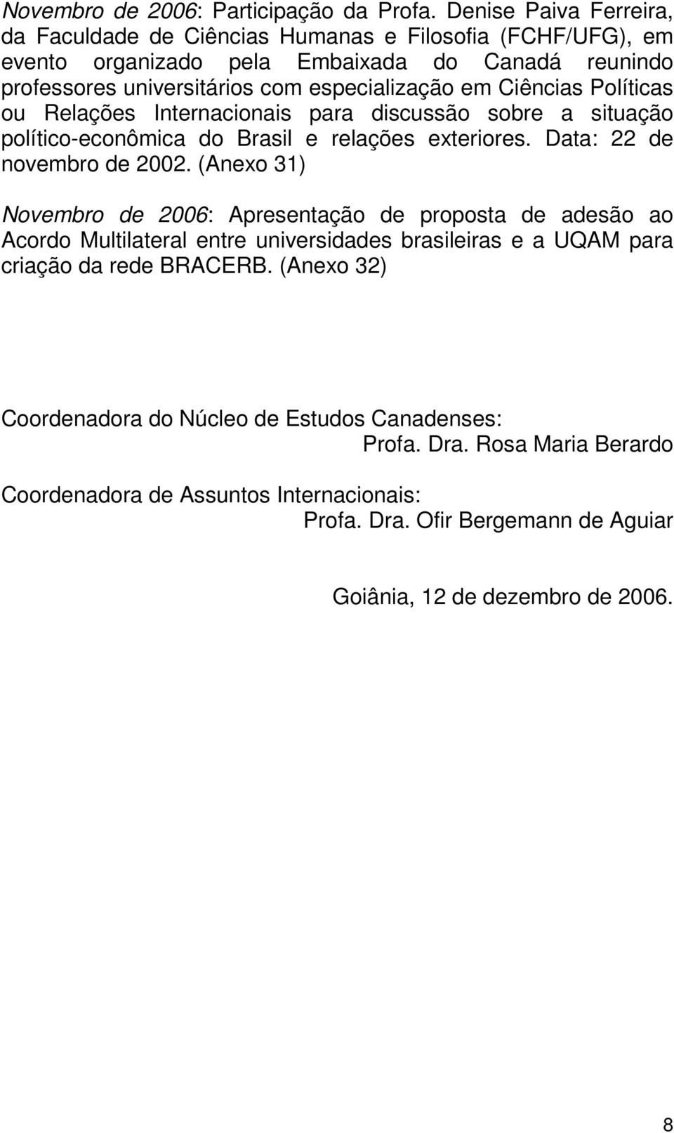 Ciências Políticas ou Relações Internacionais para discussão sobre a situação político-econômica do Brasil e relações exteriores. Data: 22 de novembro de 2002.