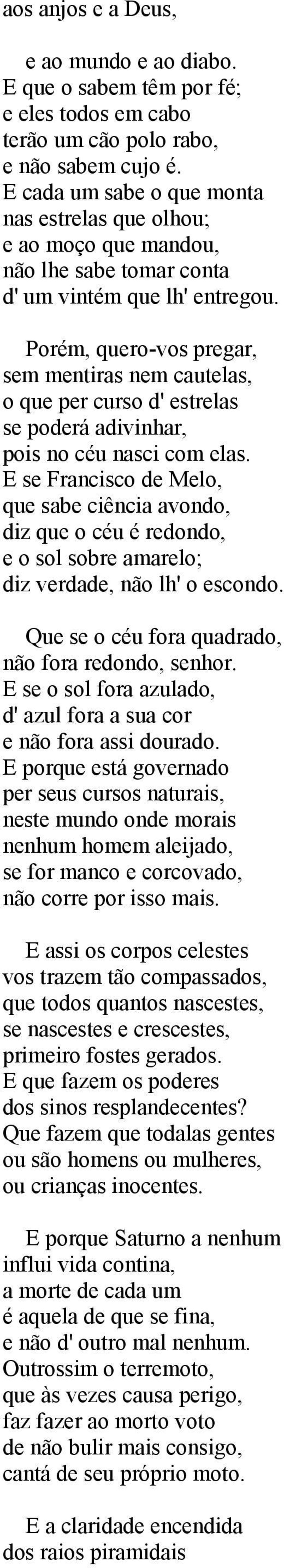 Porém, quero-vos pregar, sem mentiras nem cautelas, o que per curso d' estrelas se poderá adivinhar, pois no céu nasci com elas.