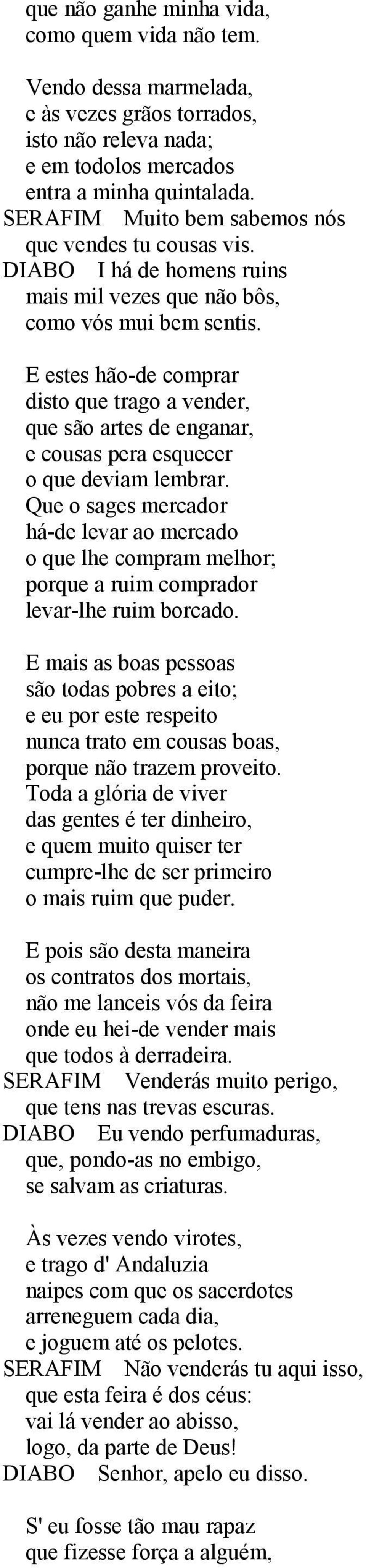 E estes hão-de comprar disto que trago a vender, que são artes de enganar, e cousas pera esquecer o que deviam lembrar.