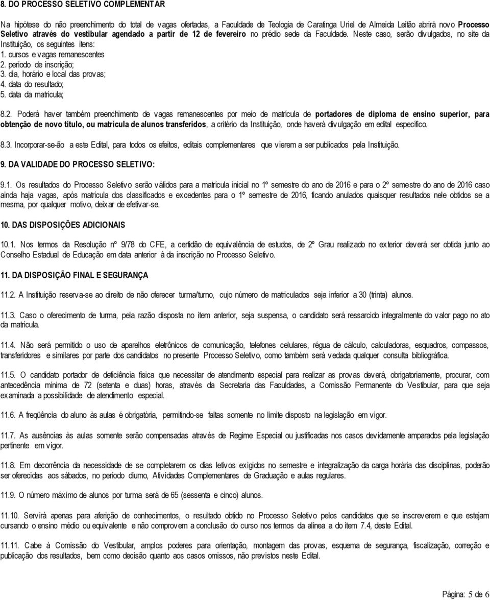 período de inscrição; 3. dia, horário e local das provas; 4. data do resultado; 5. data da matrícula; 8.2.