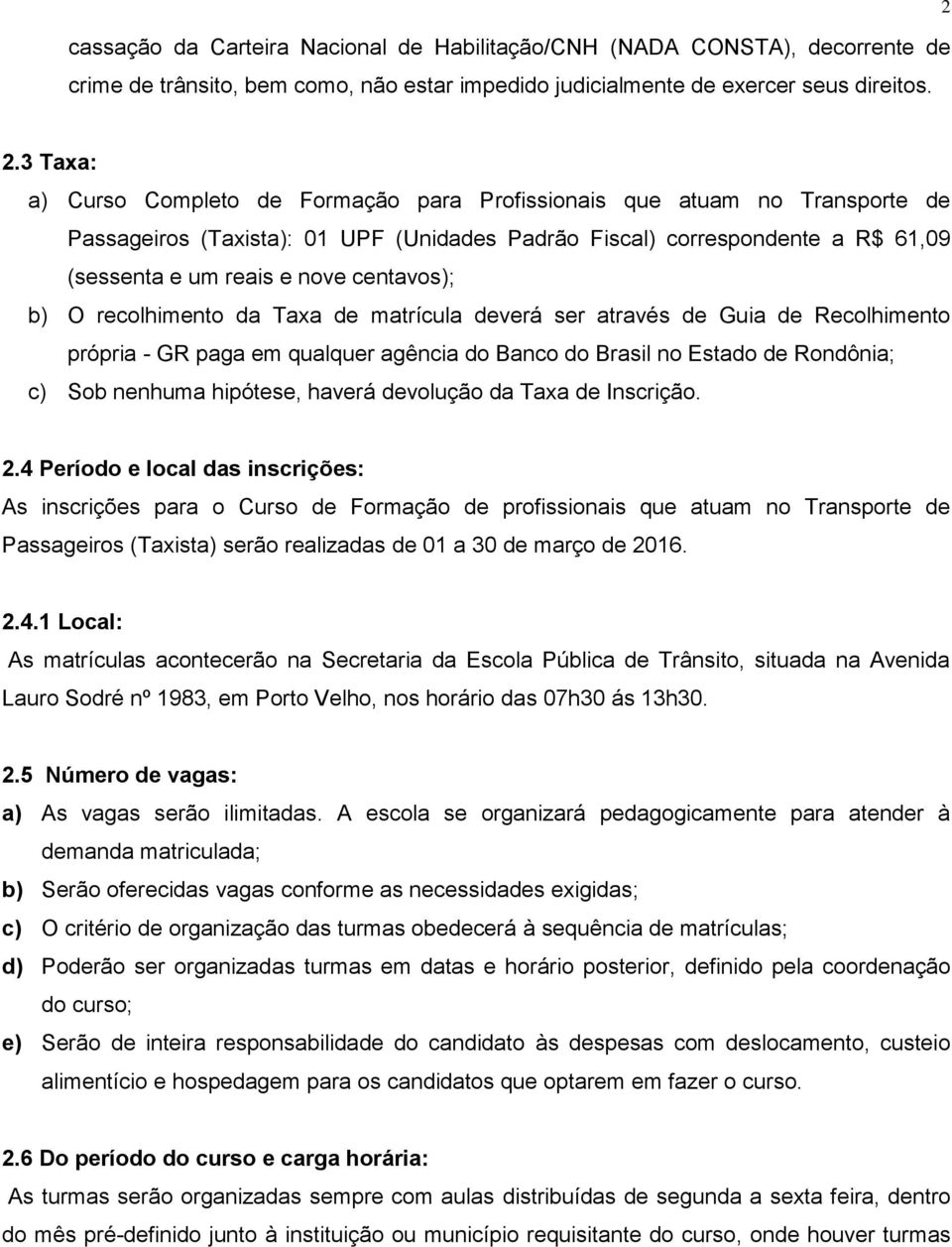centavos); b) O recolhimento da Taxa de matrícula deverá ser através de Guia de Recolhimento própria - GR paga em qualquer agência do Banco do Brasil no Estado de Rondônia; c) Sob nenhuma hipótese,