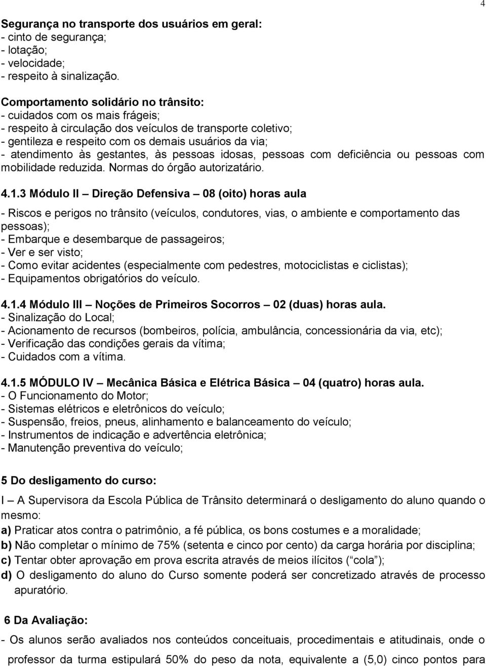 às gestantes, às pessoas idosas, pessoas com deficiência ou pessoas com mobilidade reduzida. Normas do órgão autorizatário. 4.1.